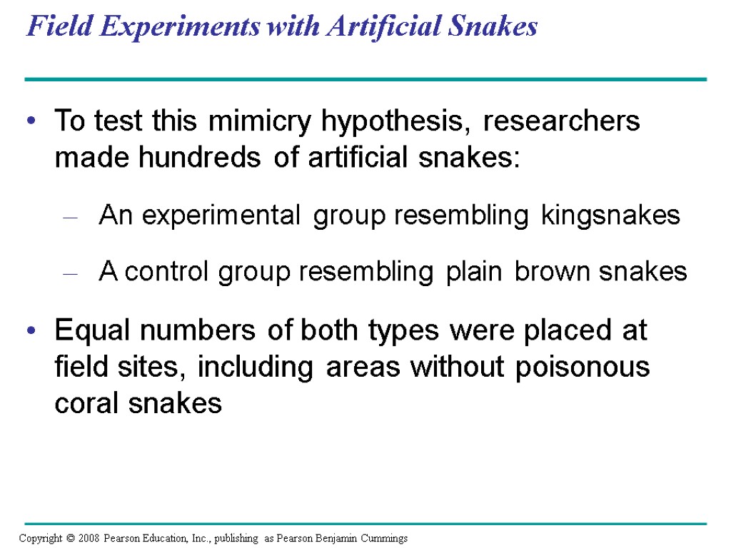 Field Experiments with Artificial Snakes To test this mimicry hypothesis, researchers made hundreds of